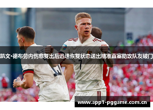 凯文·德布劳内伤愈复出后迅速恢复状态送出精准直塞助攻队友破门 凯文·德布劳内伤愈复出后迅速恢复状态送出精准直塞助攻队友破门